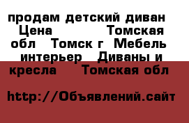 продам детский диван › Цена ­ 2 500 - Томская обл., Томск г. Мебель, интерьер » Диваны и кресла   . Томская обл.